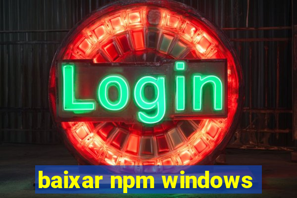 baixar npm windows